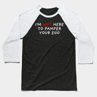 I'm Not Here To Pamper Your Ego | Black Baseball T-Shirt